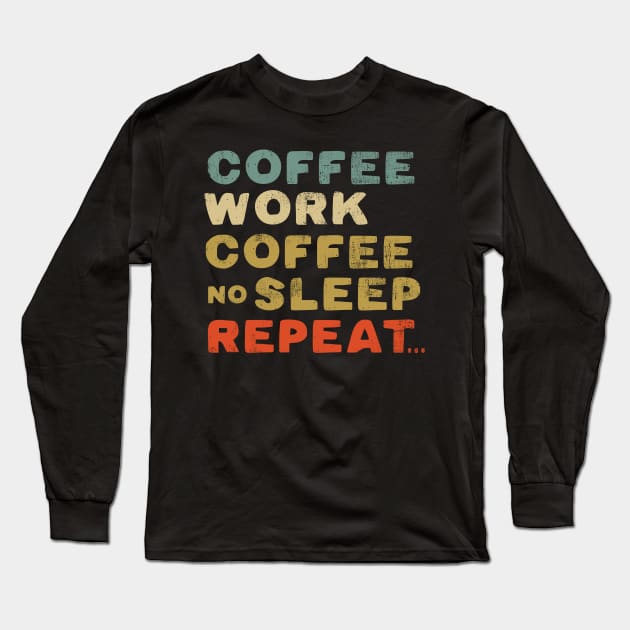 Coffee work coffee no sleep repeat Long Sleeve T-Shirt by SpaceWiz95